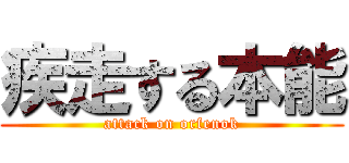疾走する本能 (attack on orfenok)