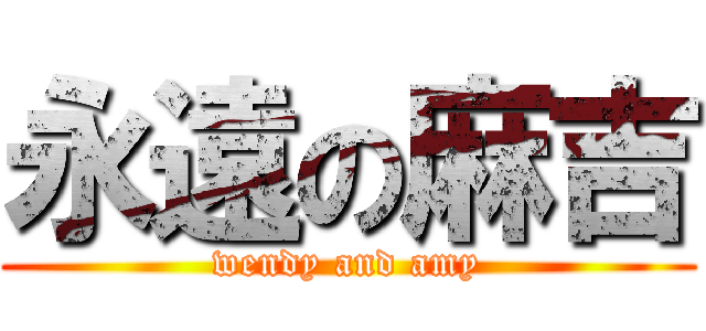 永遠の麻吉 (wendy and amy)