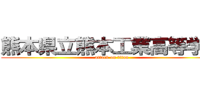 熊本県立熊本工業高等学校 (attack on titan)
