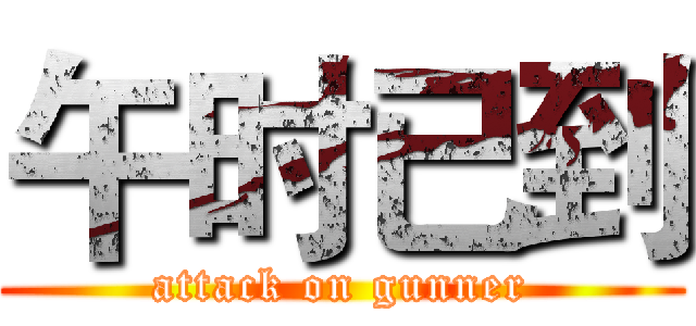 午时已到 (attack on gunner)