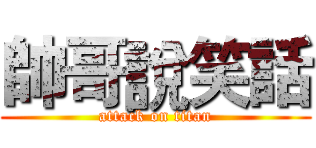 帥哥說笑話 (attack on titan)