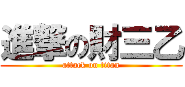 進撃の財三乙 (attack on titan)