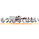 もう元峰ではない (You not Naocchi soon)