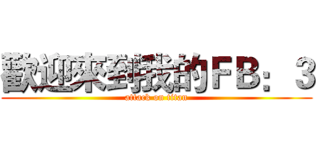 歡迎來到我的ＦＢ：３ (attack on titan)