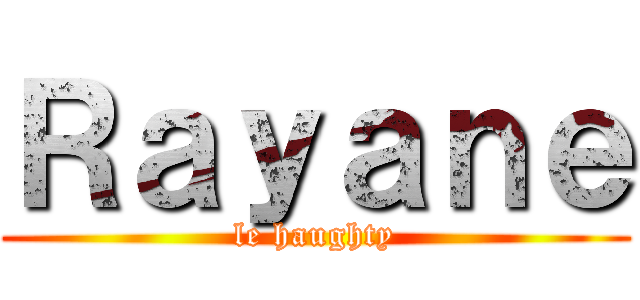 Ｒａｙａｎｅ (le haughty)