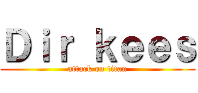 Ｄｉｒ ｋｅｅｓ (attack on titan)