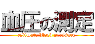 血圧の測定 (estimate blood pressure)