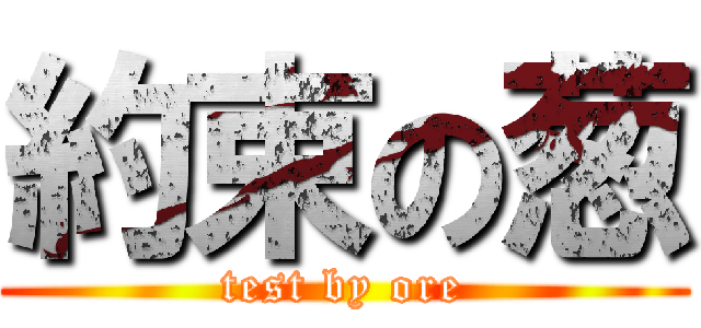 約束の葱 (test by ore)