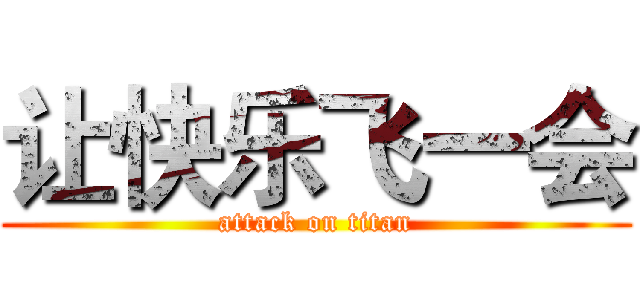 让快乐飞一会 (attack on titan)