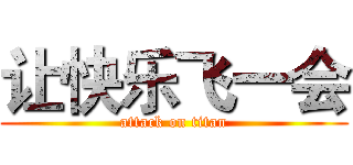 让快乐飞一会 (attack on titan)