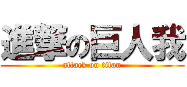 進撃の巨人我 (attack on titan)