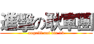 進擊の耿軍團 (augriff auf die 13)