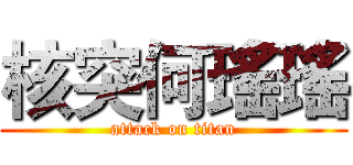 核突何瑤瑤 (attack on titan)
