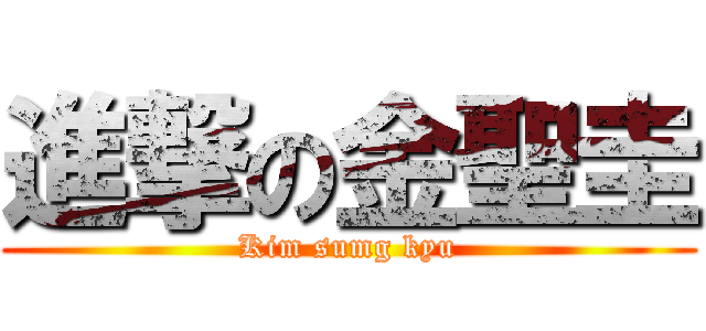 進撃の金聖圭 (Kim sumg kyu)