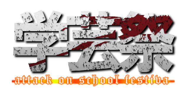 学芸祭 (attack on school festiva)