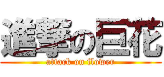 進撃の巨花 (attack on flower)