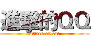 進擊的ＱＱ (attack on cat)