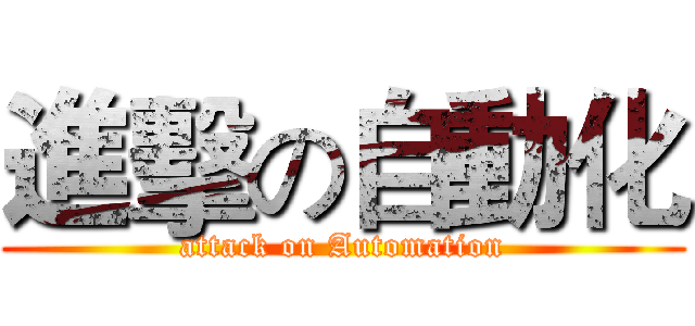 進擊の自動化 (attack on Automation)