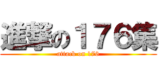 進撃の１７６集 (attack on 176)