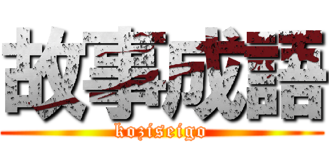 故事成語 (koziseigo)