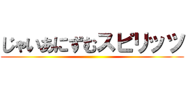 じゃいあにずむスピリッツ ()