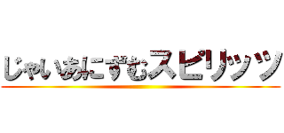 じゃいあにずむスピリッツ ()