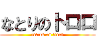 なとりのトロロ (attack on titan)
