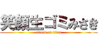 笑顔生ゴミみさき (attack on titan)