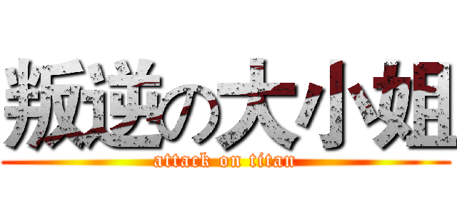 叛逆の大小姐 (attack on titan)