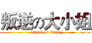 叛逆の大小姐 (attack on titan)