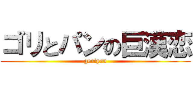 ゴリとパンの巨漢恋 (goripan)