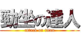 勁坐の達人 (attack on titan)