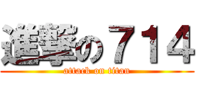 進撃の７１４ (attack on titan)