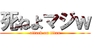 死ねよマジｗ (attack on titan)