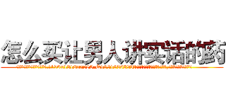 怎么买让男人讲实话的药 (怎么买让男人讲实话的药【电.话156x1318x7580-Q1991936399鑫宏药业】我们做的是长期生意,靠的是老客户长期支持
参考消息网2月20日报道 韩媒称，“剩女多、离婚率高的城市，房价一定会上涨。”这是中国经济学家金岩石2016年12月参加在上海举行的房地产相关论坛时说的话。
)