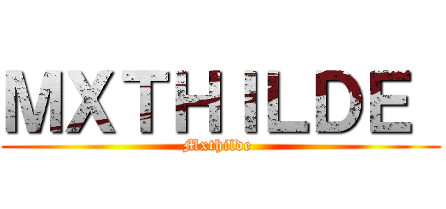 ＭＸＴＨＩＬＤＥ  (Mxthilde )