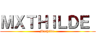 ＭＸＴＨＩＬＤＥ  (Mxthilde )