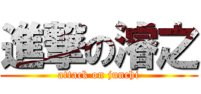 進撃の濬之 (attack on junchi)