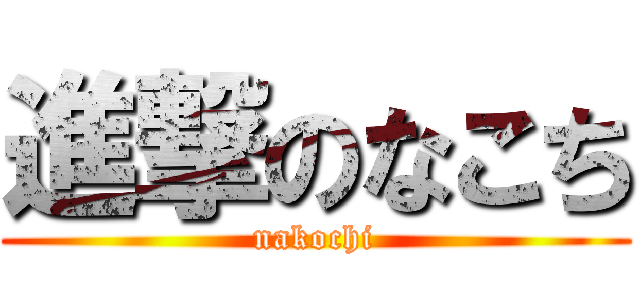 進撃のなこち (nakochi)
