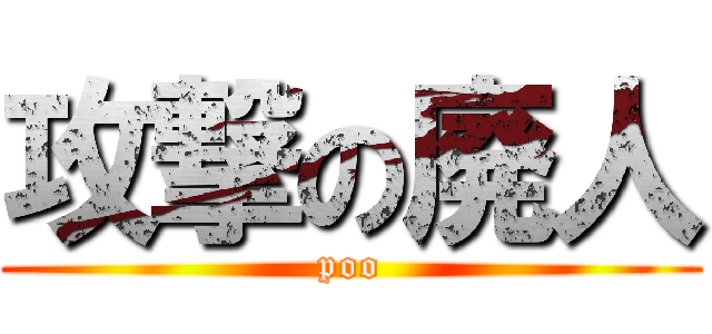 攻撃の廃人 (poo)