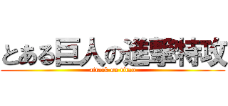 とある巨人の進撃特攻 (attack on titan)