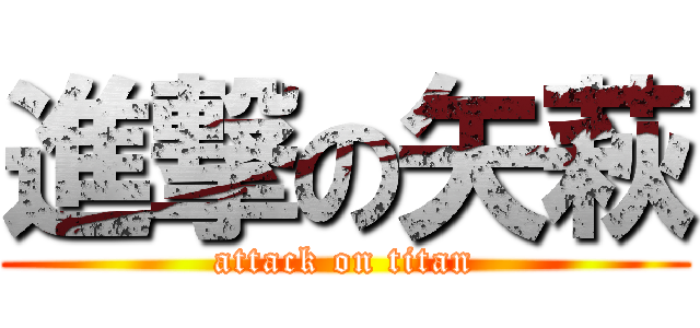 進撃の矢萩 (attack on titan)