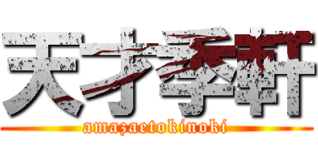 天才季軒 (amazaetokinoki)