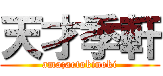 天才季軒 (amazaetokinoki)