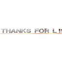 ＴＨＡＮＫＳ ＦＯＲ ＬＩＳＴＥＮＩＮＧ (感謝您的聆聽)
