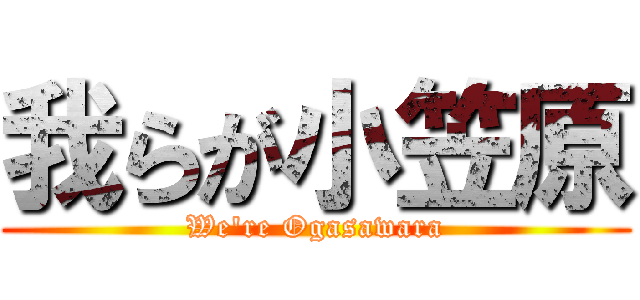 我らが小笠原 (We're Ogasawara)