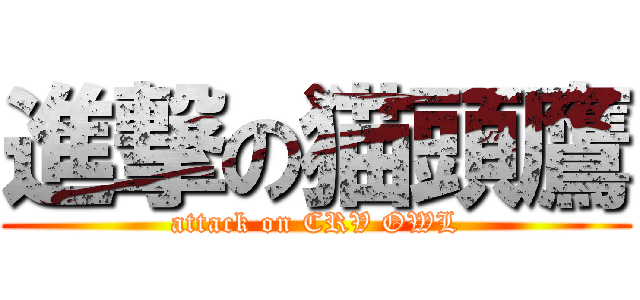 進撃の猫頭鷹 (attack on CRV OWL)