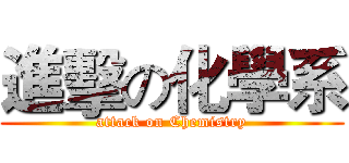 進擊の化學系 (attack on Chemistry)