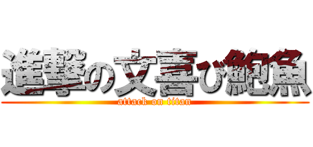 進撃の文喜び鮑魚 (attack on titan)