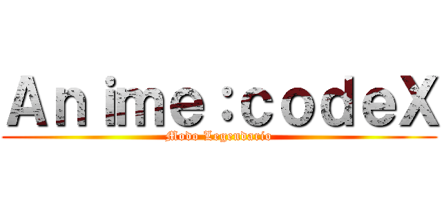 Ａｎｉｍｅ：ｃｏｄｅＸ (Modo Legendario)